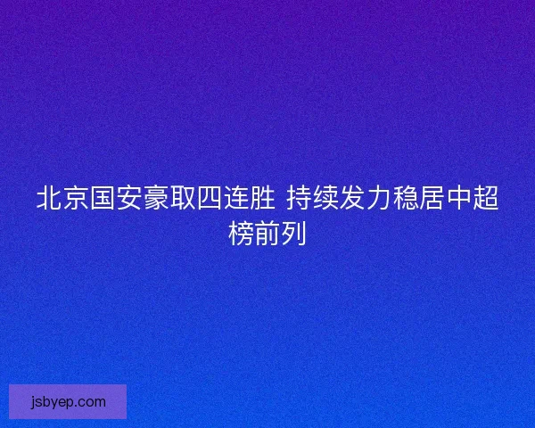 北京国安豪取四连胜 持续发力稳居中超榜前列